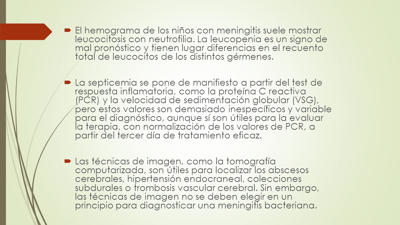 El hemograma de los niños con meningitis suele mostrar leucocitosis con neutrofilia. La leucopenia es un signo de mal pronóstico y tienen lugar diferencias en el recuento total de leucocitos de los distintos gérmenes.