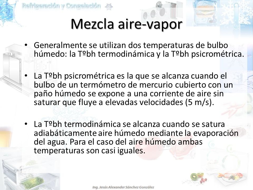 Mezcla aire-vapor Generalmente se utilizan dos temperaturas de bulbo húmedo: la Tºbh termodinámica y la Tºbh psicrométrica.