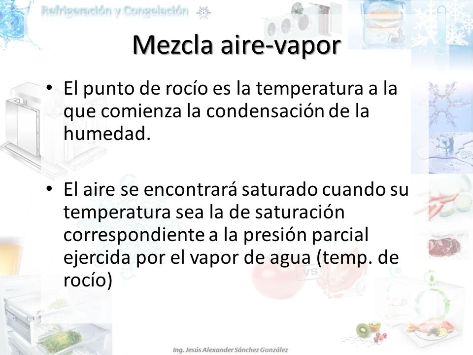 Mezcla aire-vapor El punto de rocío es la temperatura a la que comienza la condensación de la humedad.