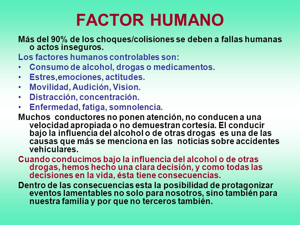 FACTOR HUMANO Más del 90% de los choques/colisiones se deben a fallas humanas o actos inseguros. Los factores humanos controlables son: