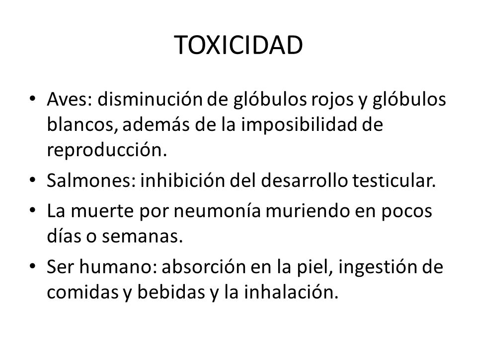 TOXICIDAD Aves: disminución de glóbulos rojos y glóbulos blancos, además de la imposibilidad de reproducción.