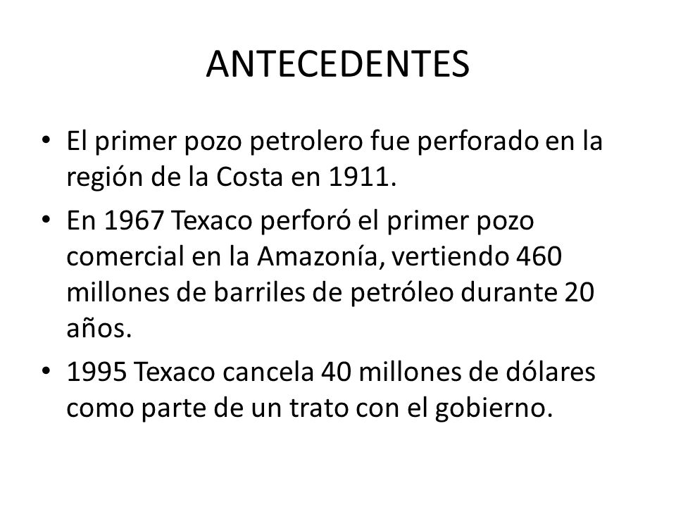 ANTECEDENTES El primer pozo petrolero fue perforado en la región de la Costa en