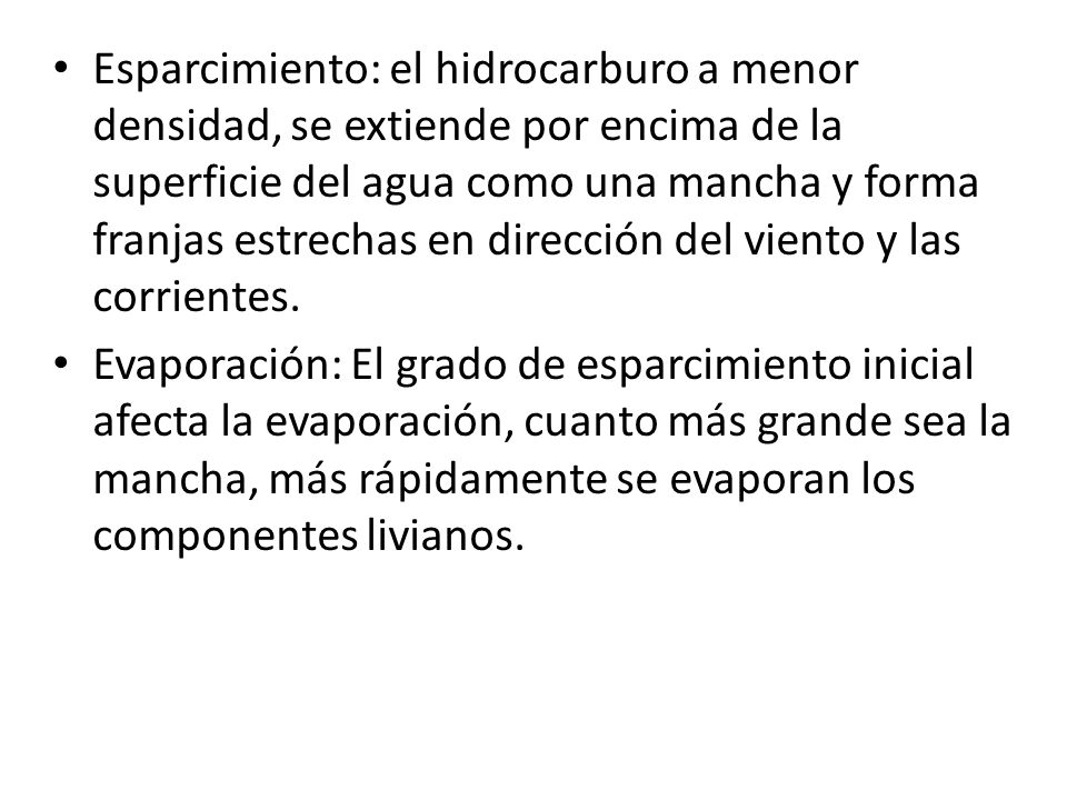 Esparcimiento: el hidrocarburo a menor densidad, se extiende por encima de la superficie del agua como una mancha y forma franjas estrechas en dirección del viento y las corrientes.