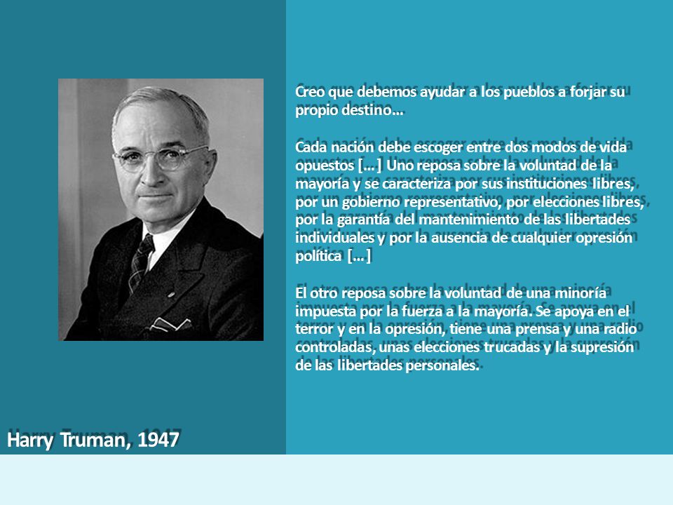 Harry Truman, 1947 Creo que debemos ayudar a los pueblos a forjar su