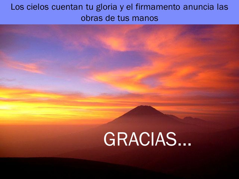Los cielos cuentan tu gloria y el firmamento anuncia las obras de tus manos