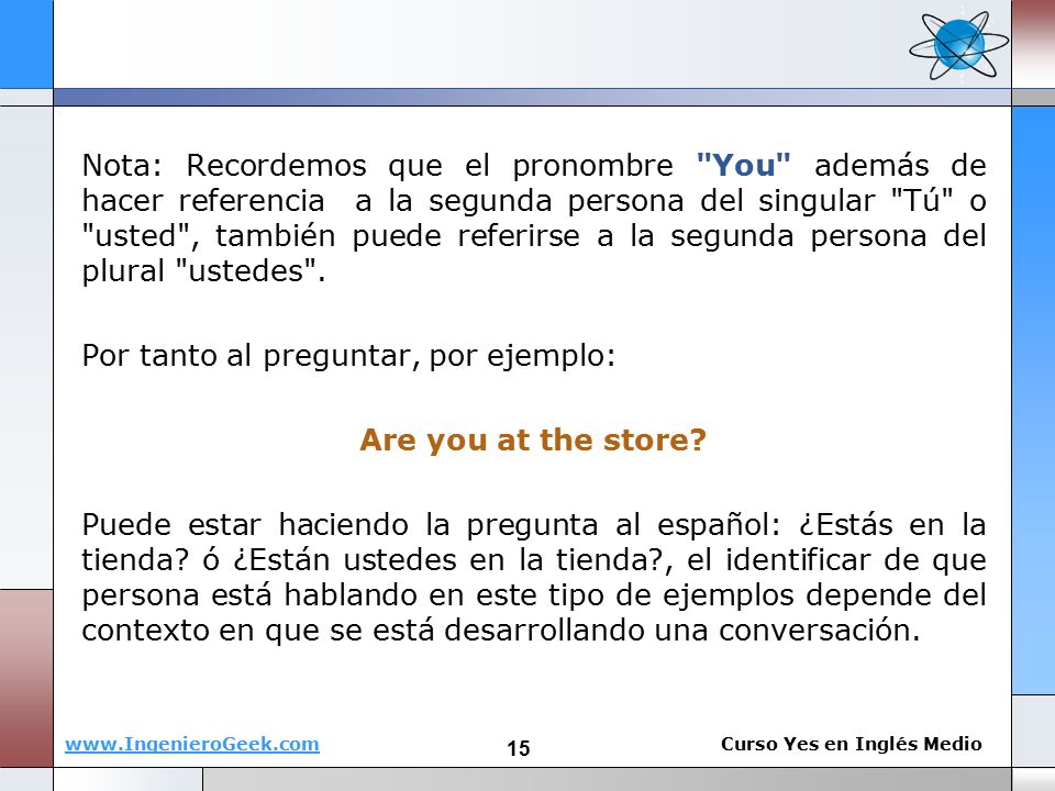 Nota: Recordemos que el pronombre You además de hacer referencia a la segunda persona del singular Tú o usted , también puede referirse a la segunda persona del plural ustedes .