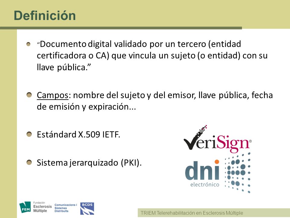 Definición Documento digital validado por un tercero (entidad certificadora o CA) que vincula un sujeto (o entidad) con su llave pública.