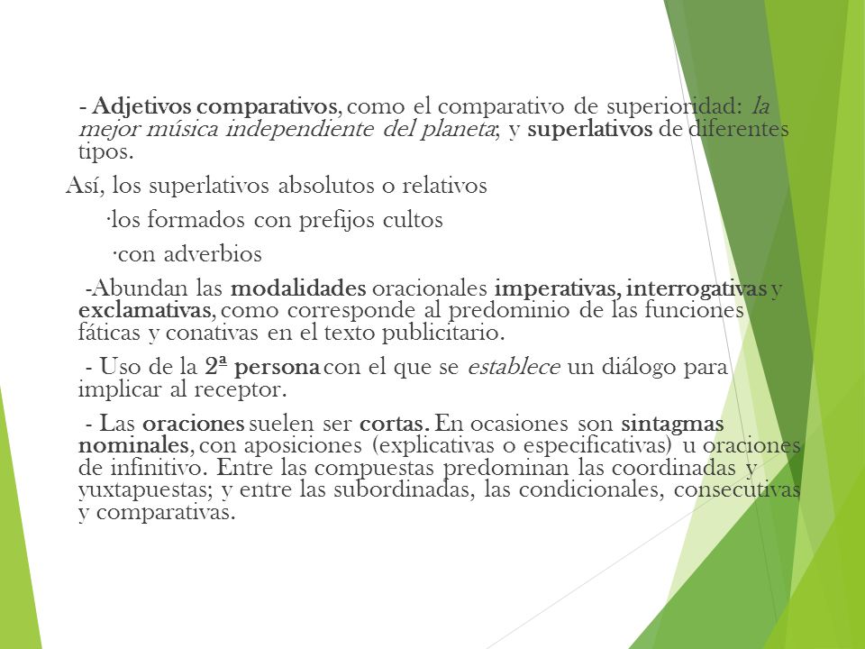 - Adjetivos comparativos, como el comparativo de superioridad: la mejor música independiente del planeta; y superlativos de diferentes tipos.