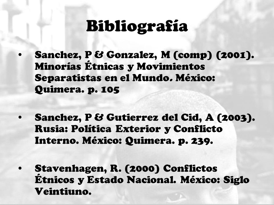 Bibliografía Sanchez, P & Gonzalez, M (comp) (2001). Minorías Étnicas y Movimientos Separatistas en el Mundo. México: Quimera. p