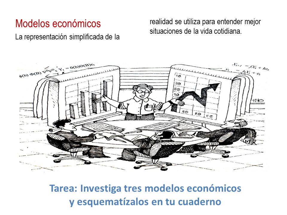 Modelos económicos La representación simplificada de la realidad se utiliza para entender mejor situaciones de la vida cotidiana.