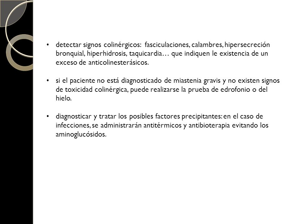 detectar signos colinérgicos: fasciculaciones, calambres, hipersecreción bronquial, hiperhidrosis, taquicardia… que indiquen le existencia de un exceso de anticolinesterásicos.