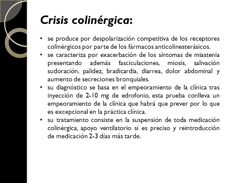 Crisis colinérgica: se produce por despolarización competitiva de los receptores colinérgicos por parte de los fármacos anticolinesterásicos.