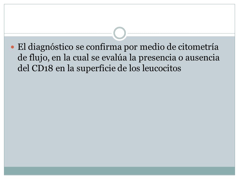 El diagnóstico se confirma por medio de citometría de flujo, en la cual se evalúa la presencia o ausencia del CD18 en la superficie de los leucocitos