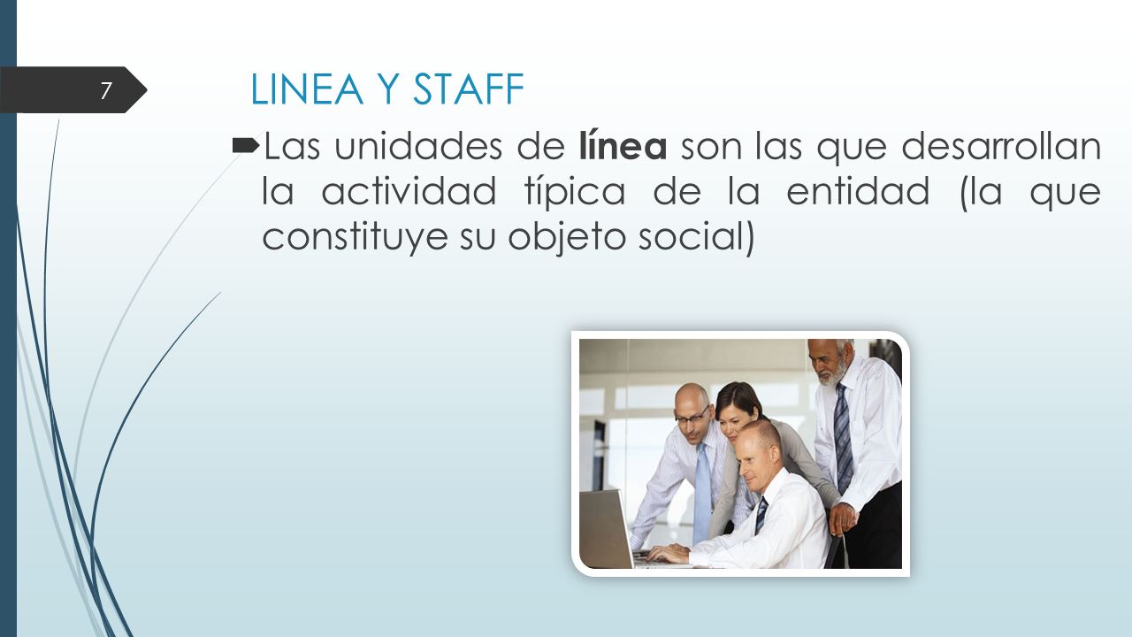 LINEA Y STAFF Las unidades de línea son las que desarrollan la actividad típica de la entidad (la que constituye su objeto social)