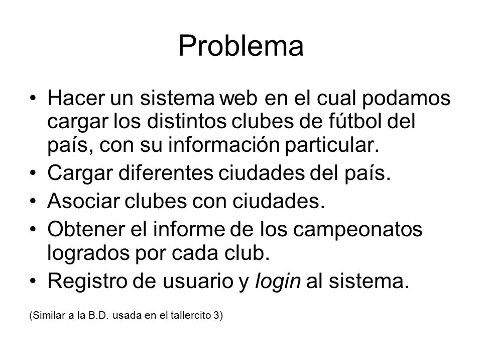 Problema Hacer un sistema web en el cual podamos cargar los distintos clubes de fútbol del país, con su información particular.