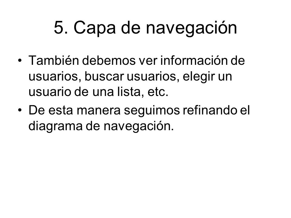 5. Capa de navegación También debemos ver información de usuarios, buscar usuarios, elegir un usuario de una lista, etc.