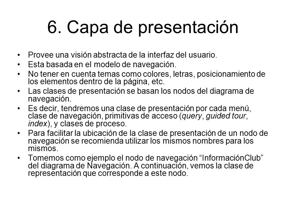6. Capa de presentación Provee una visión abstracta de la interfaz del usuario. Esta basada en el modelo de navegación.