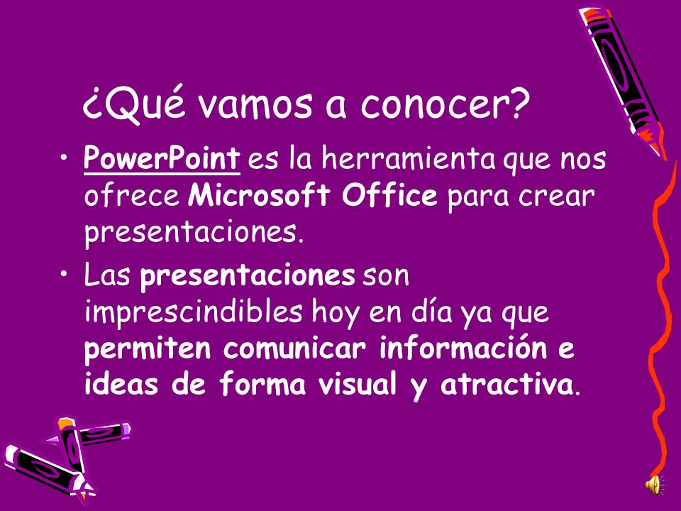 ¿Qué vamos a conocer PowerPoint es la herramienta que nos ofrece Microsoft Office para crear presentaciones.