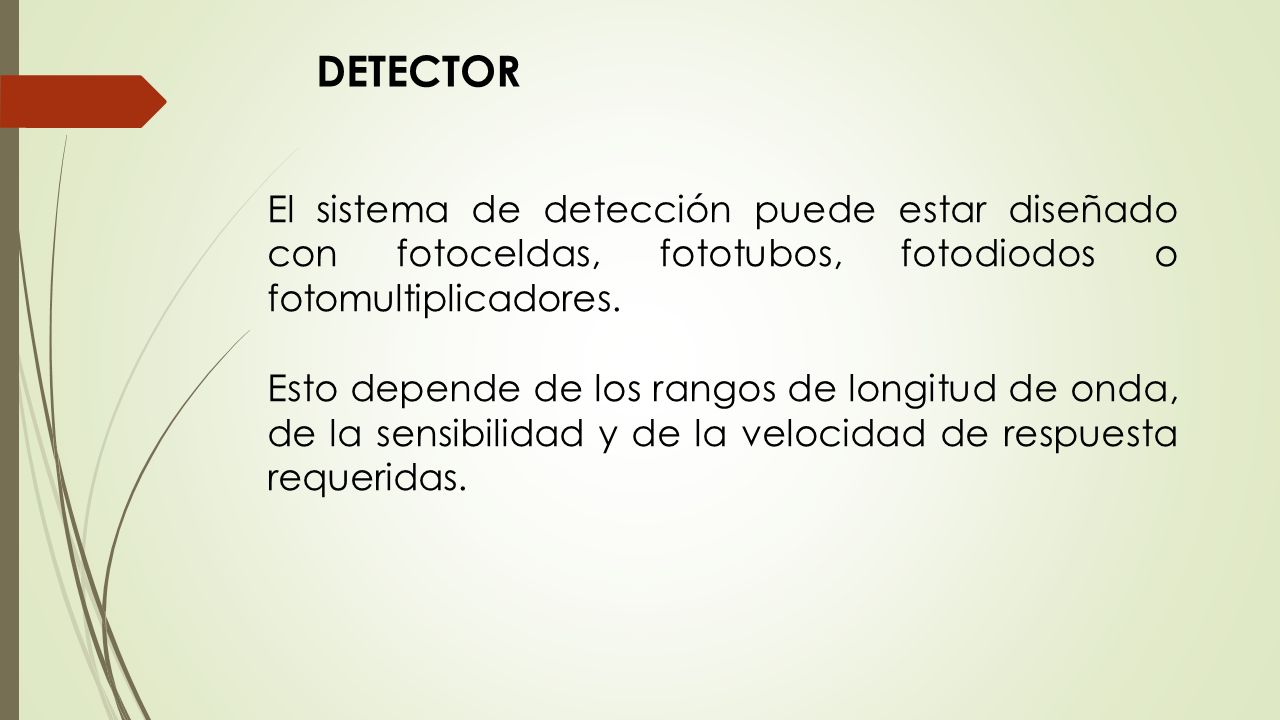 DETECTOR El sistema de detección puede estar diseñado con fotoceldas, fototubos, fotodiodos o fotomultiplicadores.