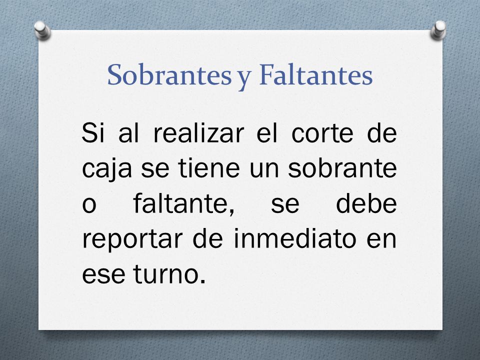 Sobrantes y Faltantes Si al realizar el corte de caja se tiene un sobrante o faltante, se debe reportar de inmediato en ese turno.