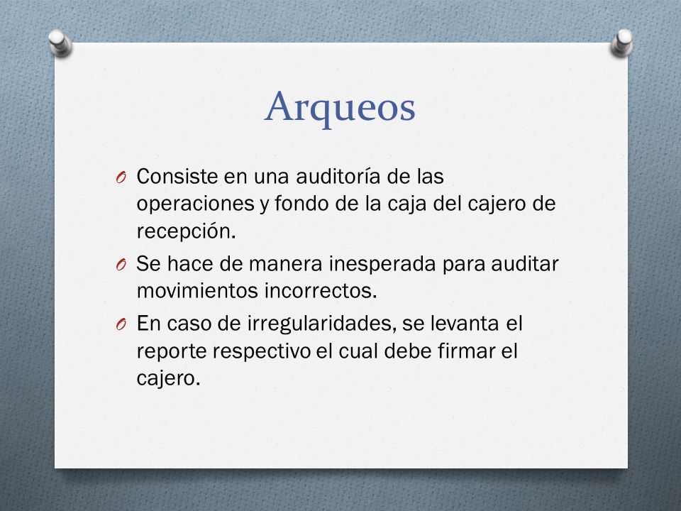 Arqueos Consiste en una auditoría de las operaciones y fondo de la caja del cajero de recepción.