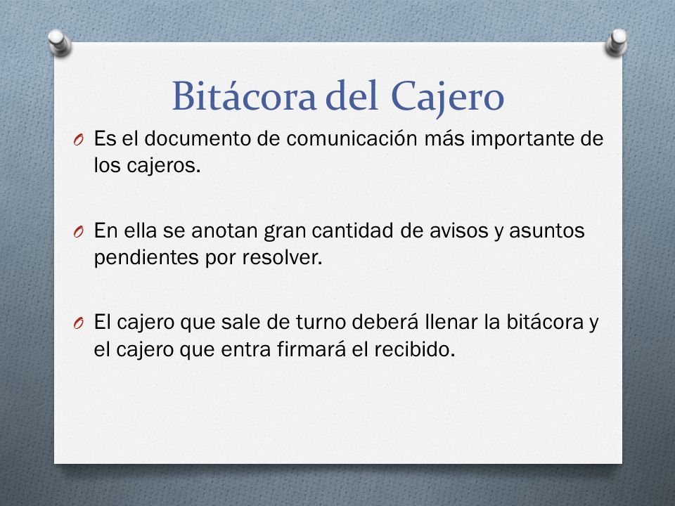 Bitácora del Cajero Es el documento de comunicación más importante de los cajeros.