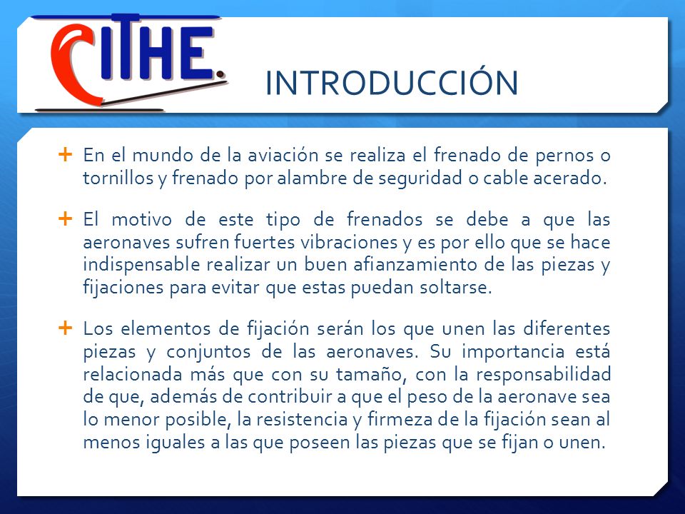 INTRODUCCIÓN En el mundo de la aviación se realiza el frenado de pernos o tornillos y frenado por alambre de seguridad o cable acerado.