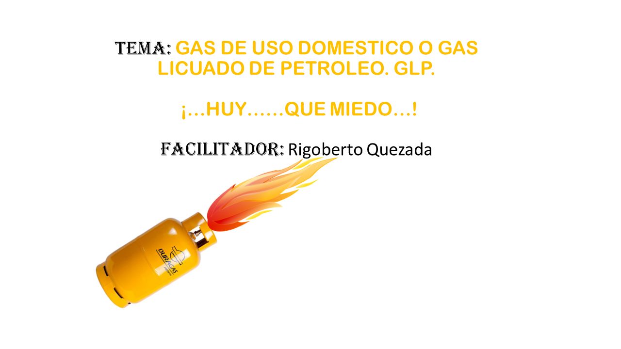 TEMA: GAS DE USO DOMESTICO O GAS LICUADO DE PETROLEO. GLP