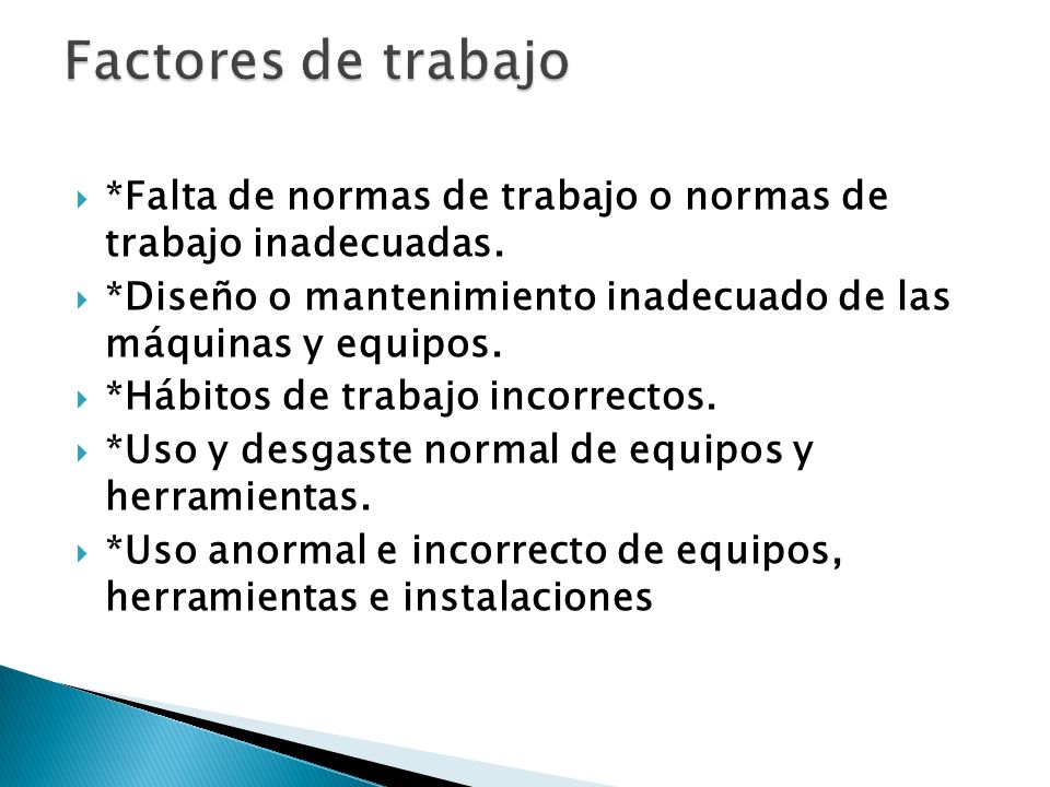 Factores de trabajo *Falta de normas de trabajo o normas de trabajo inadecuadas. *Diseño o mantenimiento inadecuado de las máquinas y equipos.