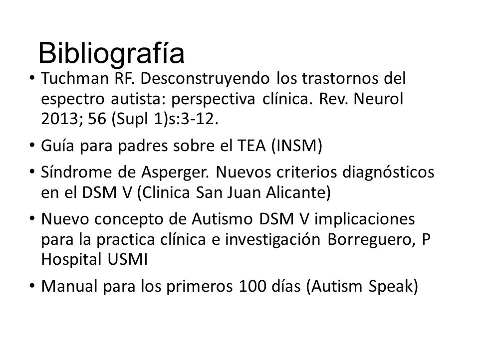 Bibliografía Tuchman RF. Desconstruyendo los trastornos del espectro autista: perspectiva clínica. Rev. Neurol 2013; 56 (Supl 1)s:3-12.