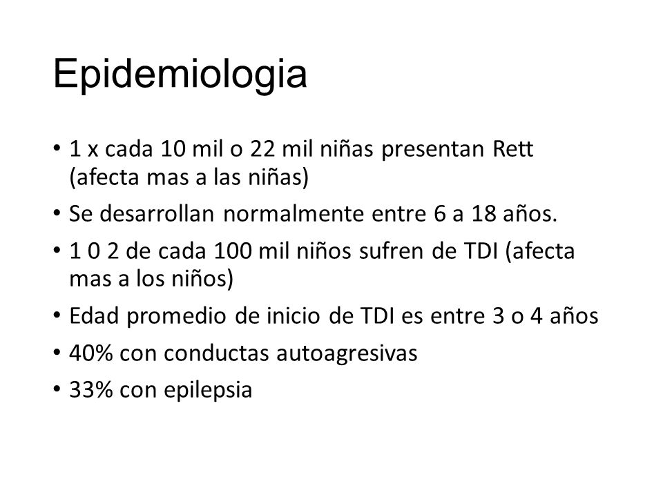 Epidemiologia 1 x cada 10 mil o 22 mil niñas presentan Rett (afecta mas a las niñas) Se desarrollan normalmente entre 6 a 18 años.