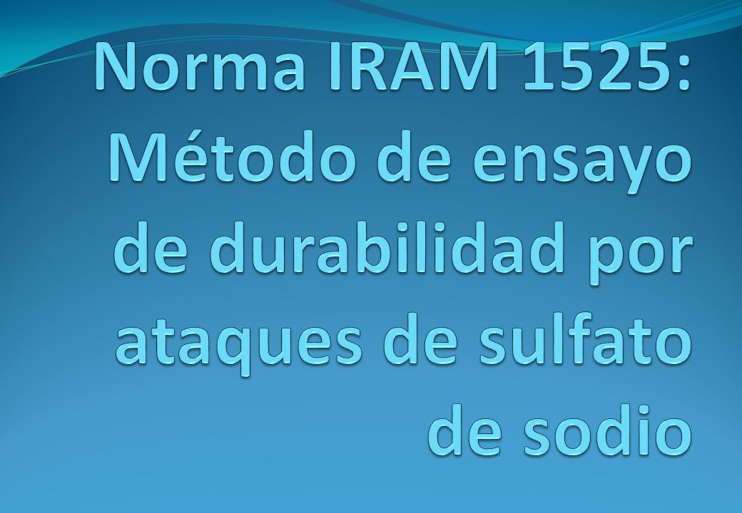 Norma IRAM 1525: Método de ensayo de durabilidad por ataques de sulfato de sodio
