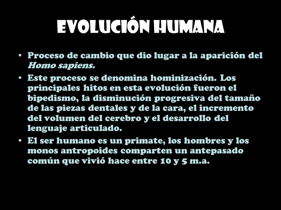 Evolución humana Proceso de cambio que dio lugar a la aparición del Homo sapiens.