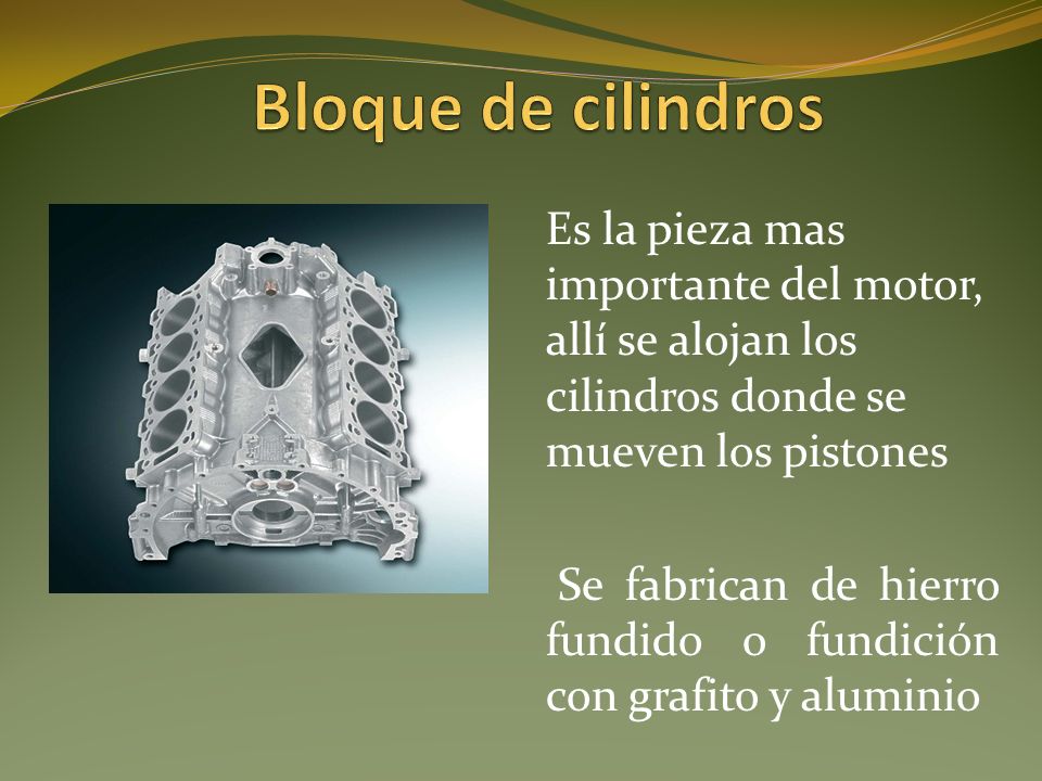 Bloque de cilindros Es la pieza mas importante del motor, allí se alojan los cilindros donde se mueven los pistones.