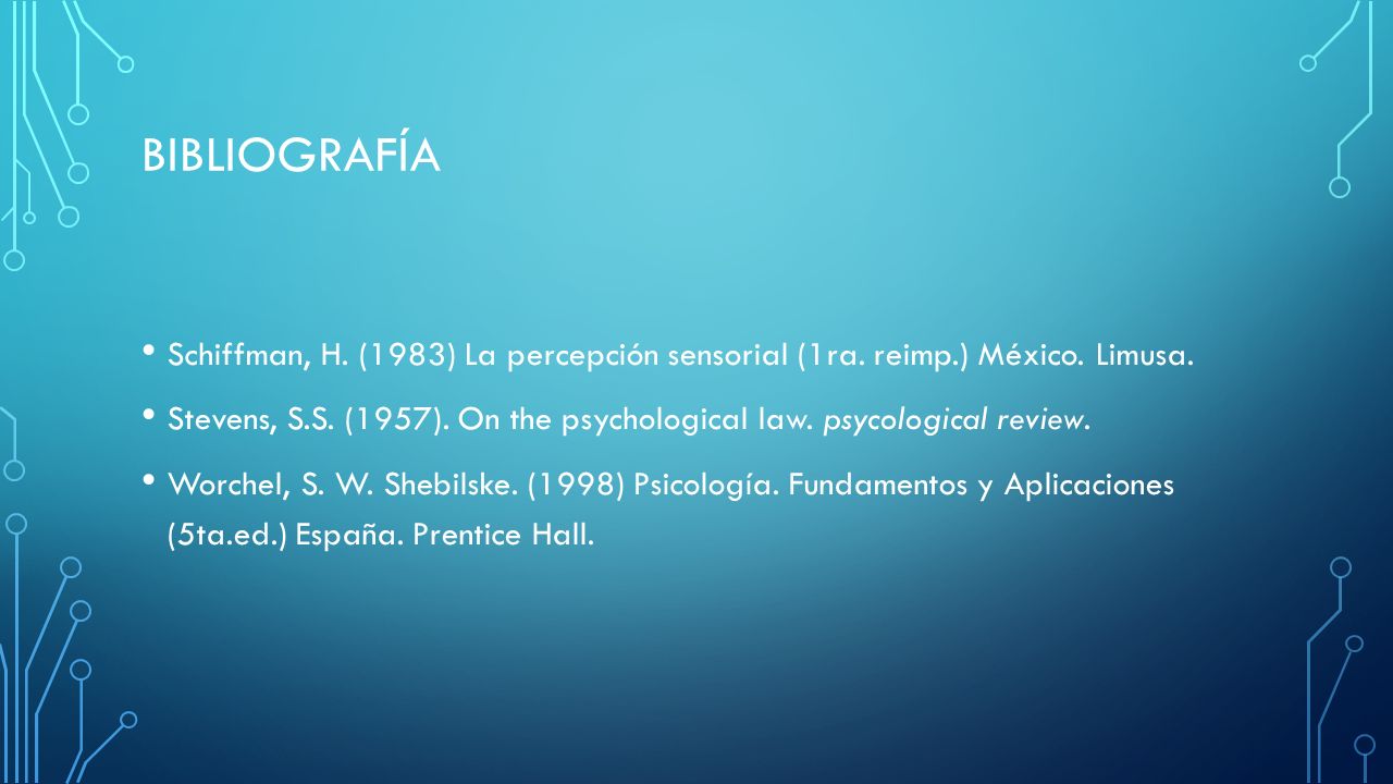 bibliografía Schiffman, H. (1983) La percepción sensorial (1ra. reimp.) México. Limusa.