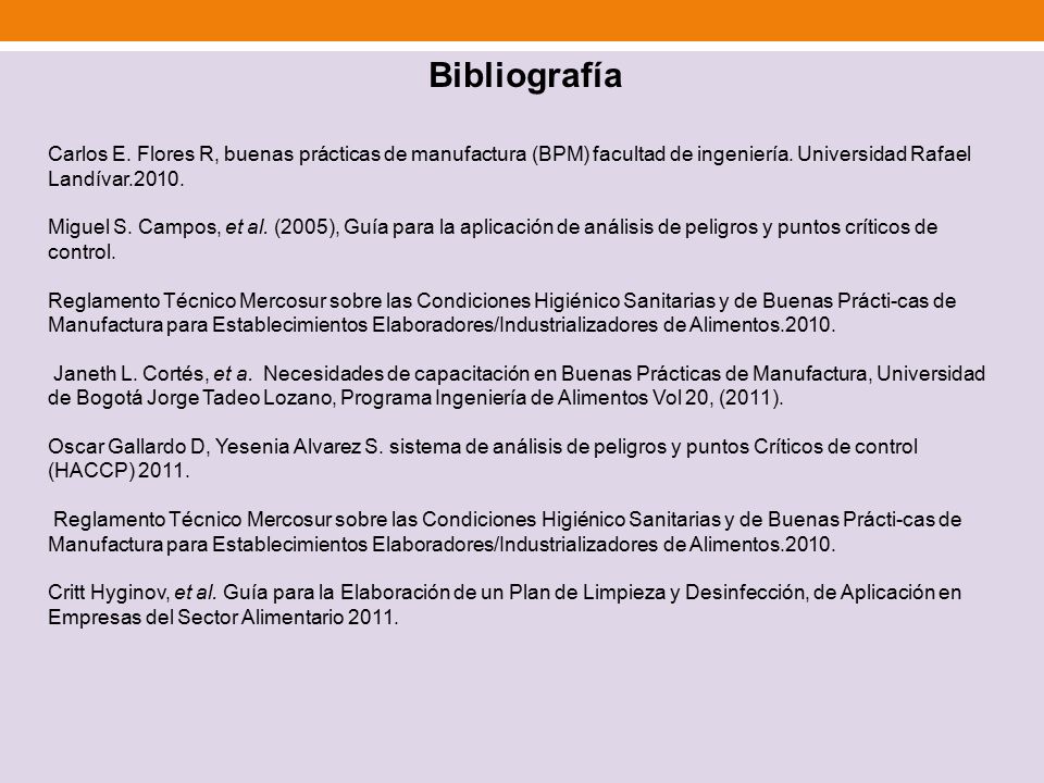 Bibliografía Carlos E. Flores R, buenas prácticas de manufactura (BPM) facultad de ingeniería. Universidad Rafael Landívar