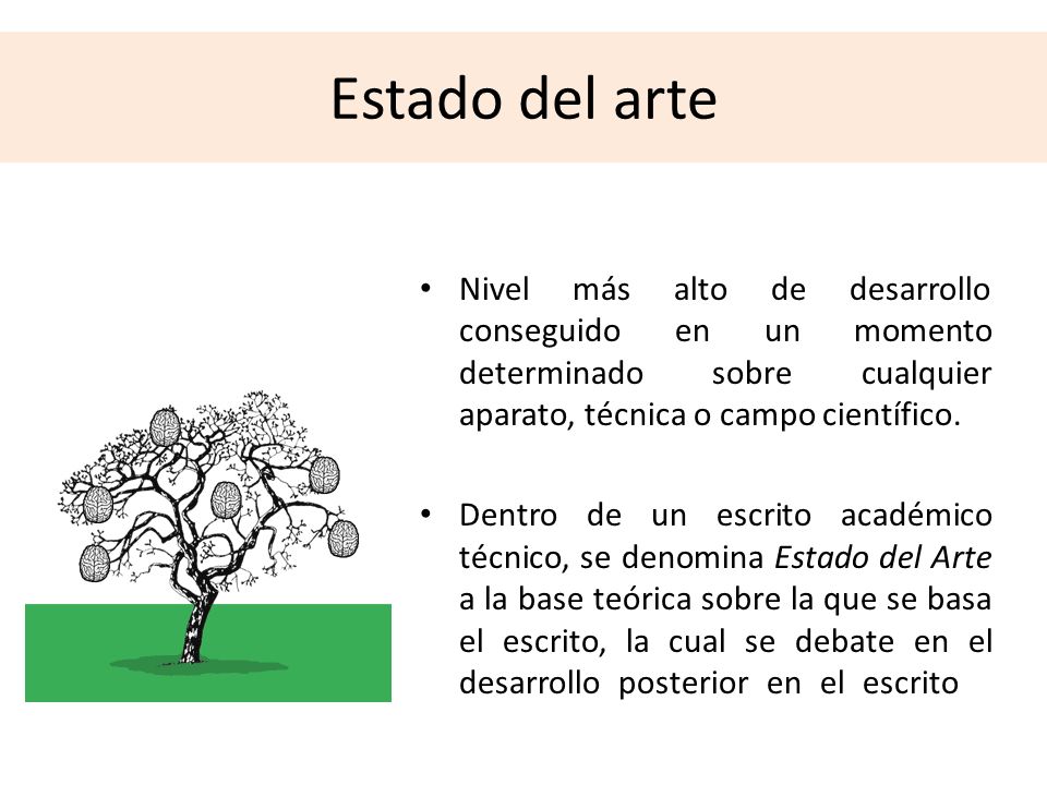 Estado del arte Nivel más alto de desarrollo conseguido en un momento determinado sobre cualquier aparato, técnica o campo científico.