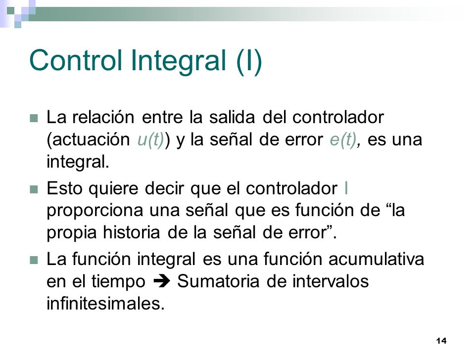 Control Integral (I) La relación entre la salida del controlador (actuación u(t)) y la señal de error e(t), es una integral.