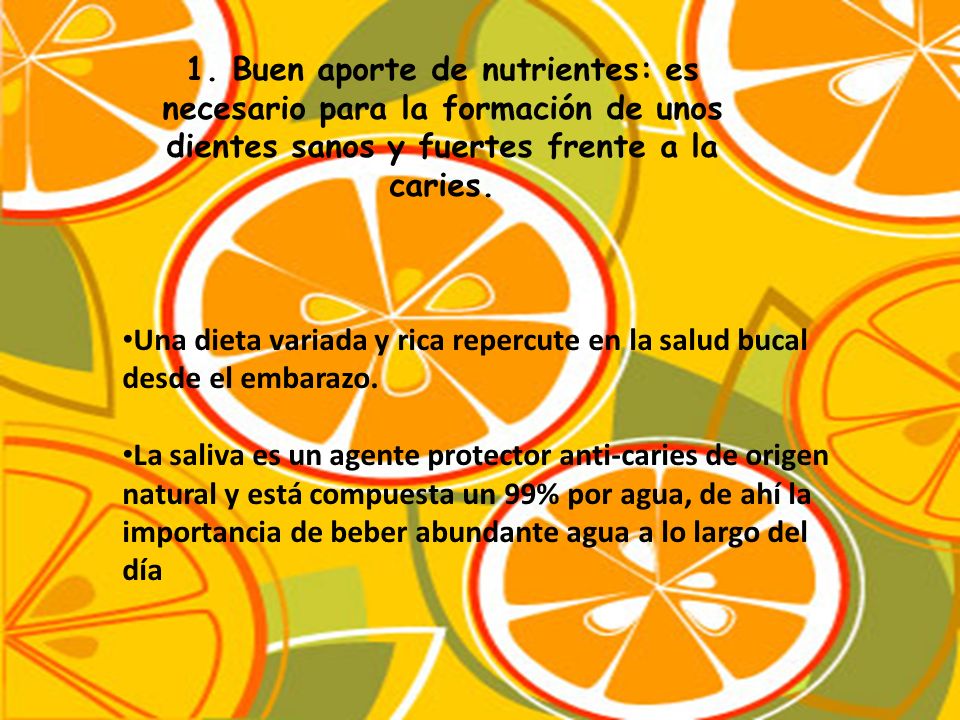 1. Buen aporte de nutrientes: es necesario para la formación de unos dientes sanos y fuertes frente a la caries.