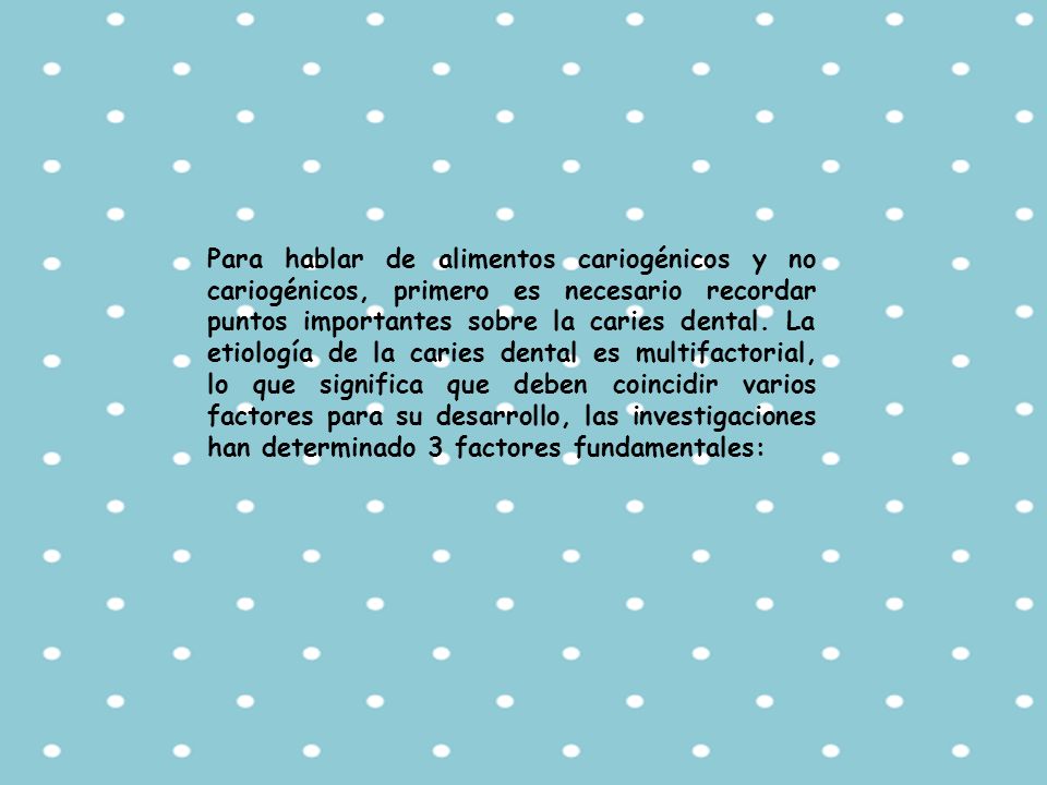 Para hablar de alimentos cariogénicos y no cariogénicos, primero es necesario recordar puntos importantes sobre la caries dental.