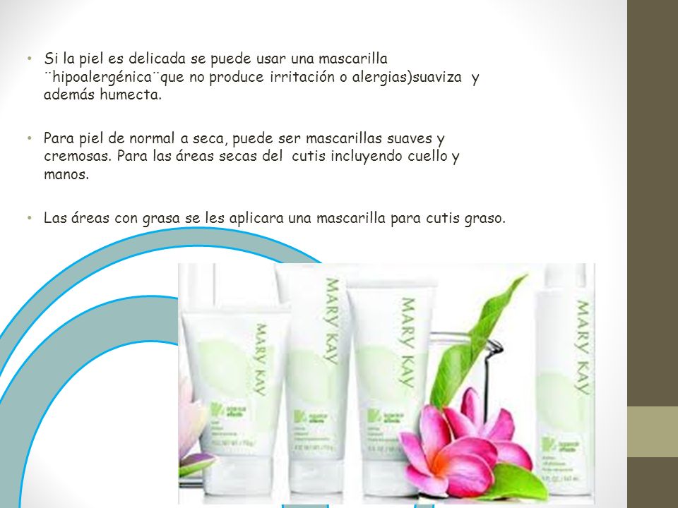Si la piel es delicada se puede usar una mascarilla ¨hipoalergénica¨que no produce irritación o alergias)suaviza y además humecta.