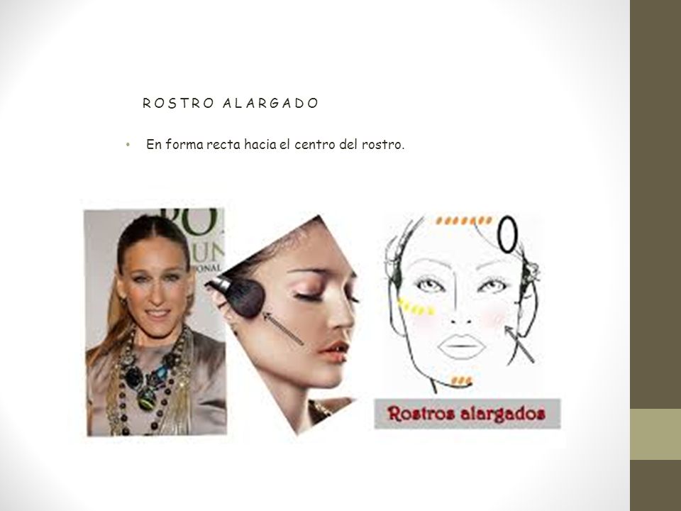 ROSTRO ALARGADO En forma recta hacia el centro del rostro.