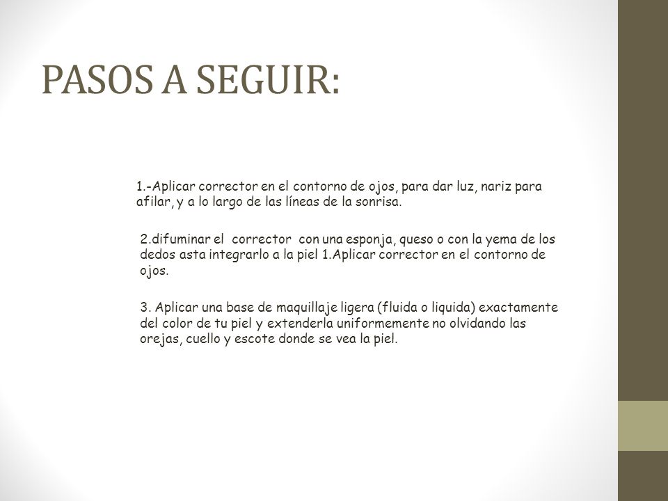 PASOS A SEGUIR: 1.-Aplicar corrector en el contorno de ojos, para dar luz, nariz para afilar, y a lo largo de las líneas de la sonrisa.