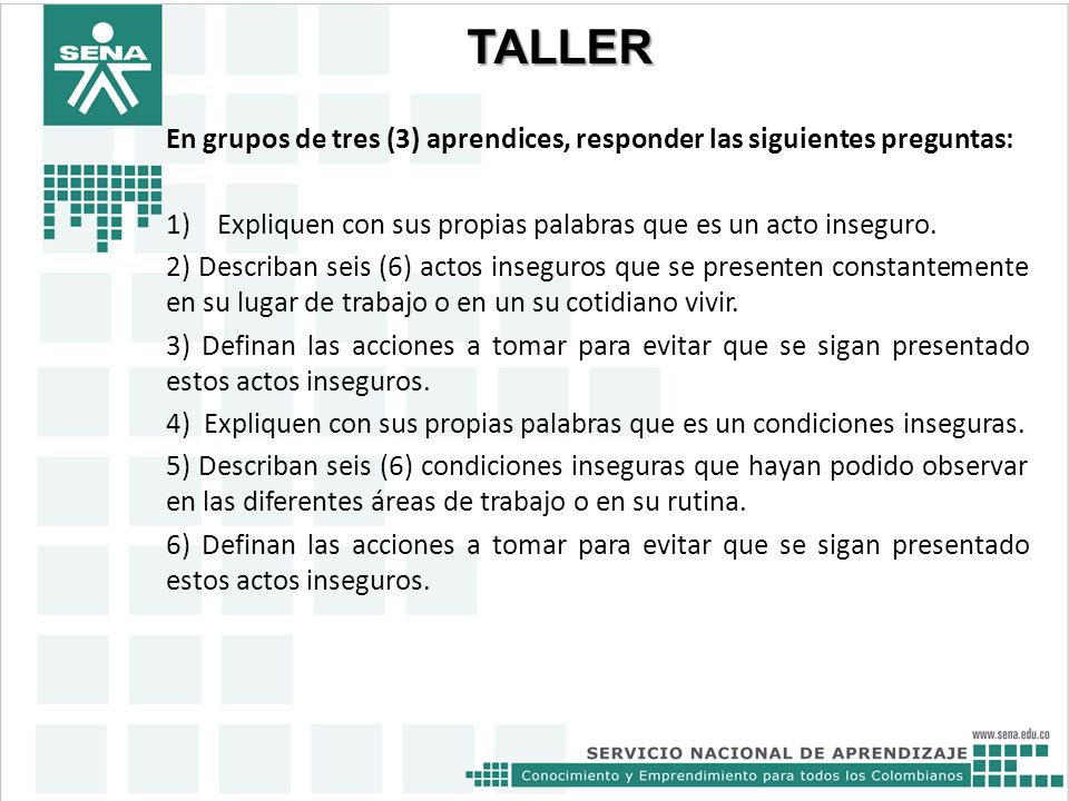 TALLER En grupos de tres (3) aprendices, responder las siguientes preguntas: 1) Expliquen con sus propias palabras que es un acto inseguro.