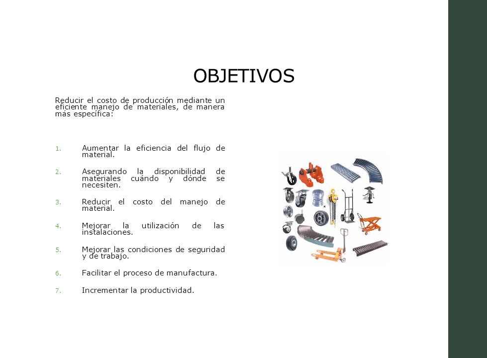 OBJETIVOS Reducir el costo de producción mediante un eficiente manejo de materiales, de manera más específica: