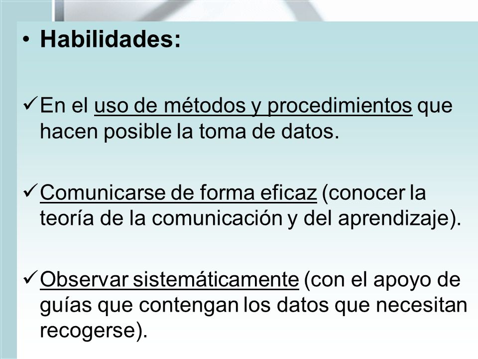 Habilidades: En el uso de métodos y procedimientos que hacen posible la toma de datos.