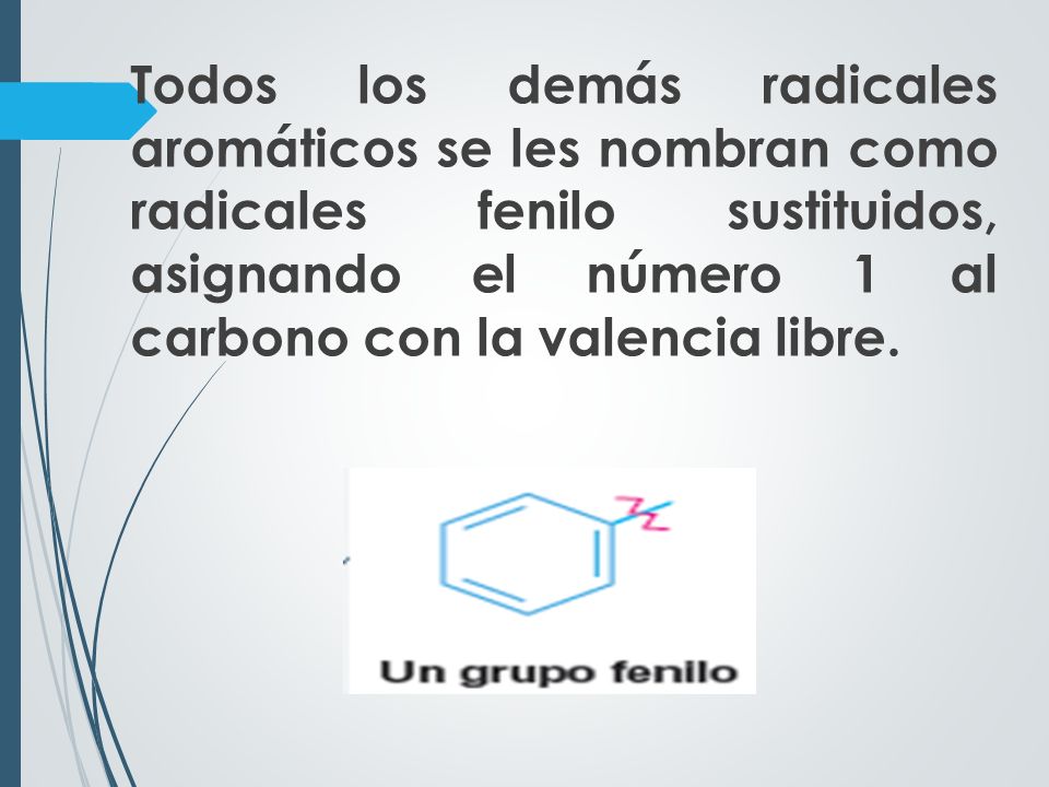 Todos los demás radicales aromáticos se les nombran como radicales fenilo sustituidos, asignando el número 1 al carbono con la valencia libre.