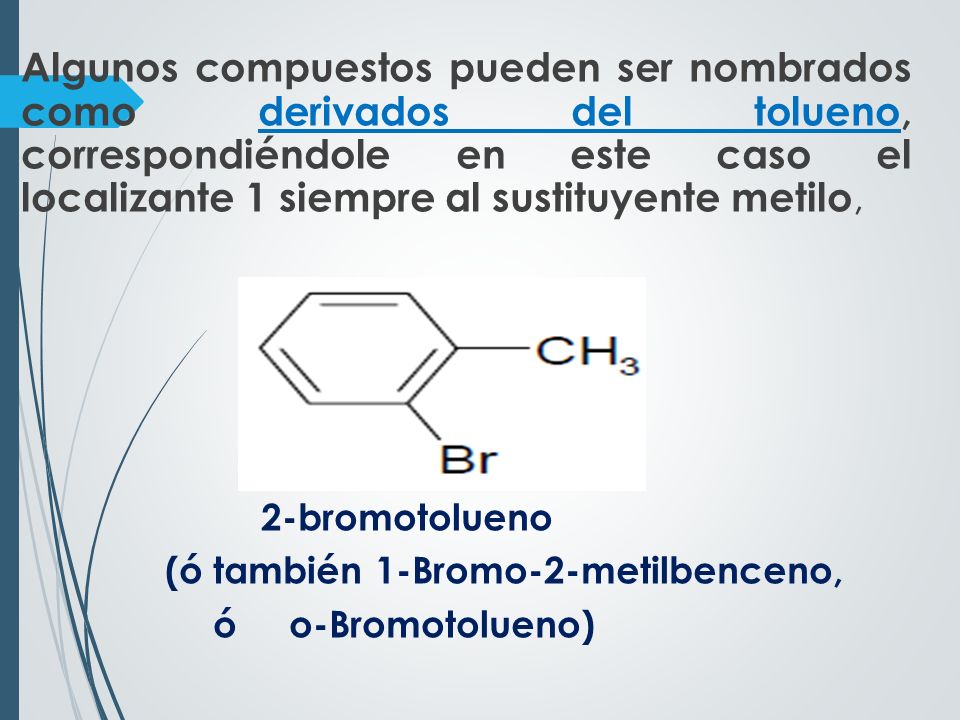 Algunos compuestos pueden ser nombrados como derivados del tolueno, correspondiéndole en este caso el localizante 1 siempre al sustituyente metilo,