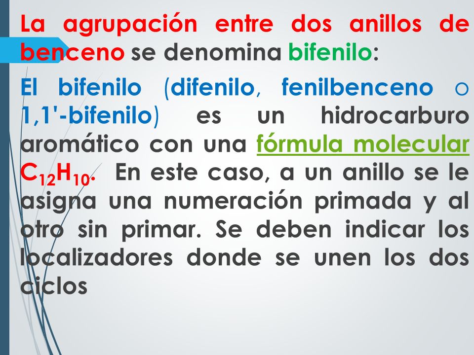 La agrupación entre dos anillos de benceno se denomina bifenilo: El bifenilo (difenilo, fenilbenceno o 1,1 -bifenilo) es un hidrocarburo aromático con una fórmula molecular C12H10.