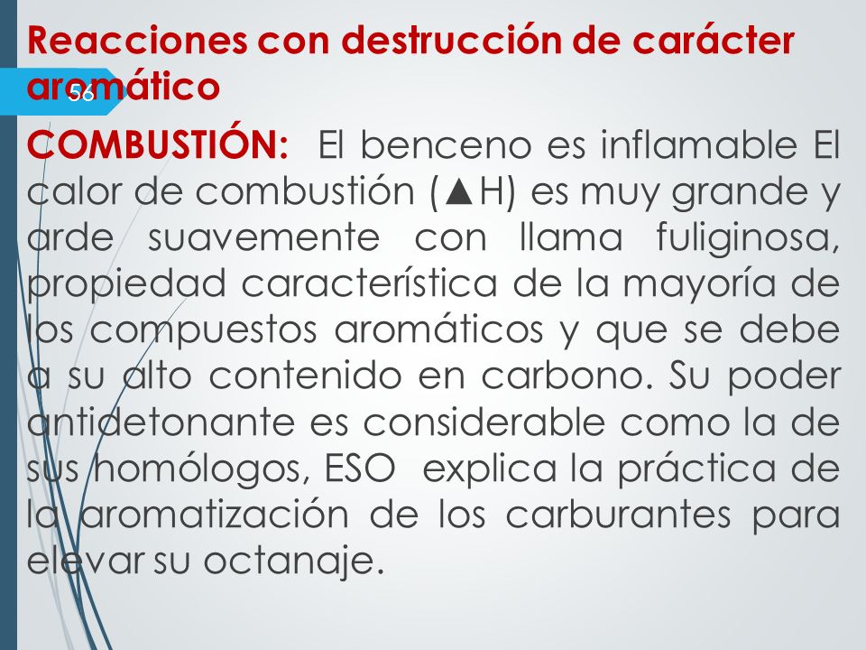 Reacciones con destrucción de carácter aromático COMBUSTIÓN: El benceno es inflamable El calor de combustión (▲H) es muy grande y arde suavemente con llama fuliginosa, propiedad característica de la mayoría de los compuestos aromáticos y que se debe a su alto contenido en carbono.